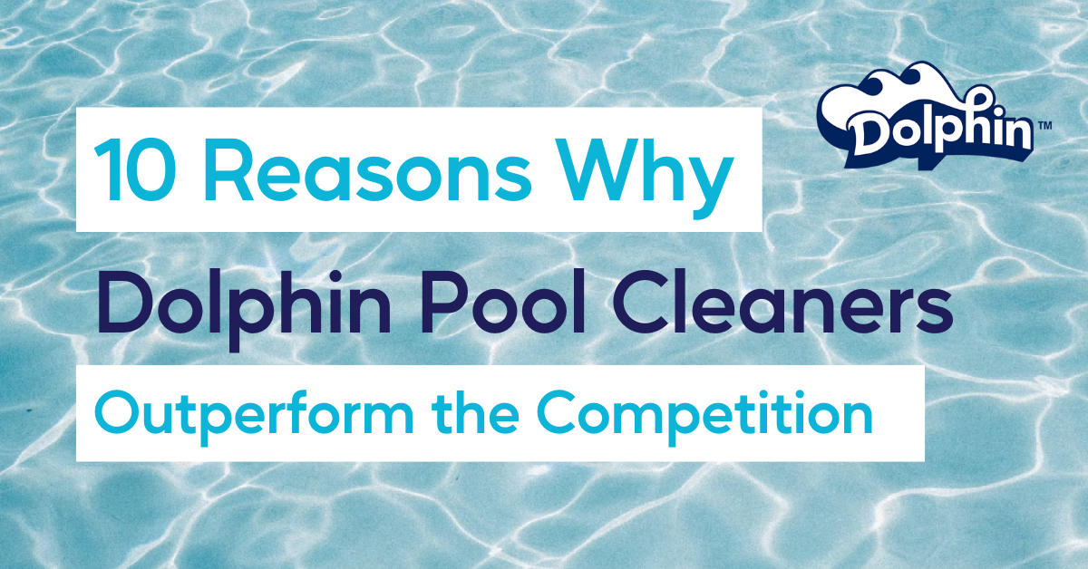 10 Reasons Why Dolphin Pool Cleaners Outperform the Competition